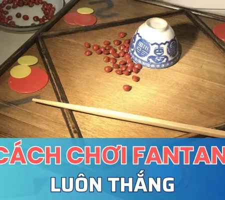 Bật mí 5 cách chơi Fantan luôn thắng dành cho tân thủ