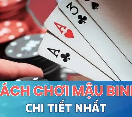 Hướng dẫn cách chơi Mậu Binh chi tiết nhất