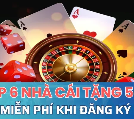 Top 6+ nhà cái tặng 50k miễn phí khi đăng ký chơi